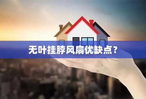 无叶挂脖风扇优缺点？