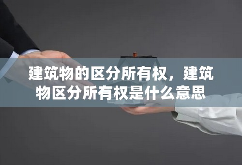 建筑物的区分所有权，建筑物区分所有权是什么意思