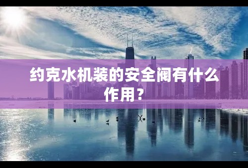 约克水机装的安全阀有什么作用？