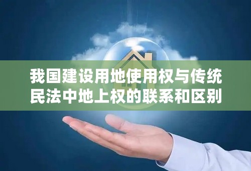 我国建设用地使用权与传统民法中地上权的联系和区别?