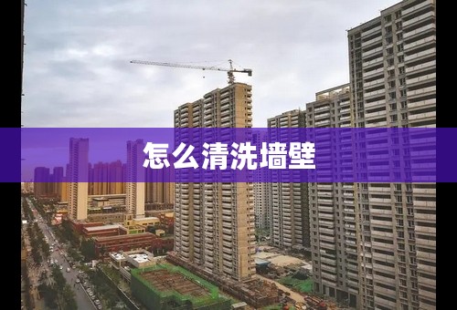 怎么清洗墙壁