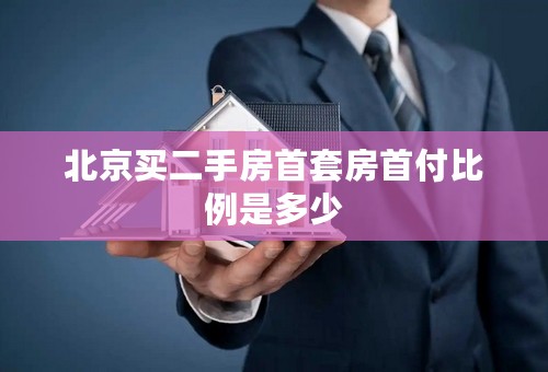 北京买二手房首套房首付比例是多少