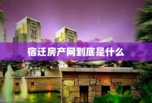 宿迁房产网到底是什么