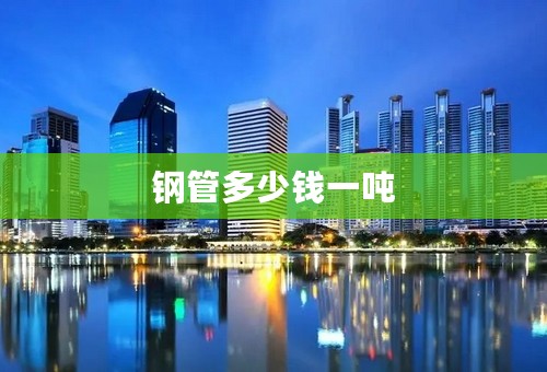 钢管多少钱一吨