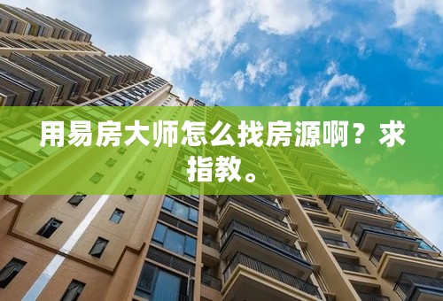 用易房大师怎么找房源啊？求指教。
