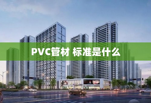PVC管材 标准是什么