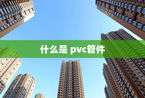 什么是 pvc管件