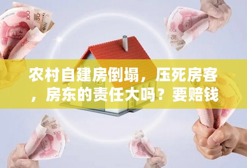 农村自建房倒塌，压死房客，房东的责任大吗？要赔钱吗？如果打上法庭是不是有责任划分呢？急。求解答