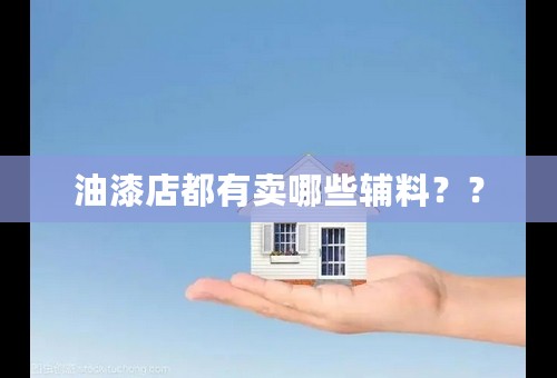 油漆店都有卖哪些辅料？？