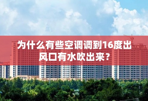 为什么有些空调调到16度出风口有水吹出来？