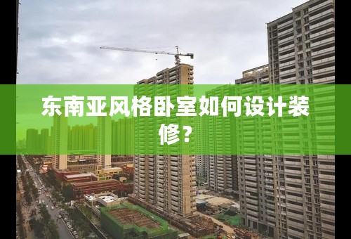 东南亚风格卧室如何设计装修？