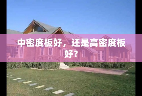 中密度板好，还是高密度板好﹖