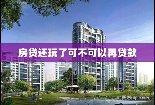 房贷还玩了可不可以再贷款