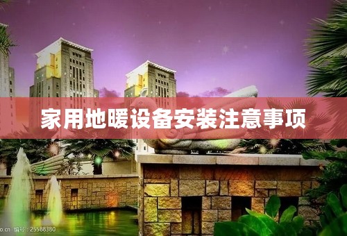 家用地暖设备安装注意事项