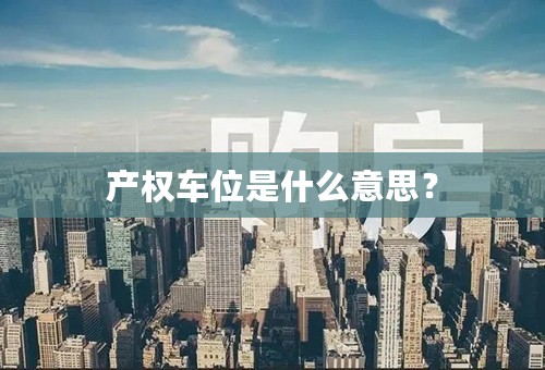 产权车位是什么意思？