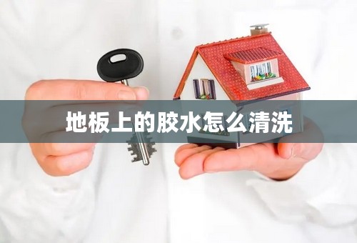 地板上的胶水怎么清洗
