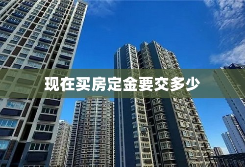 现在买房定金要交多少