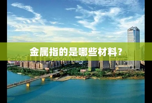 金属指的是哪些材料？