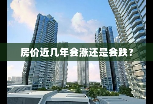 房价近几年会涨还是会跌？