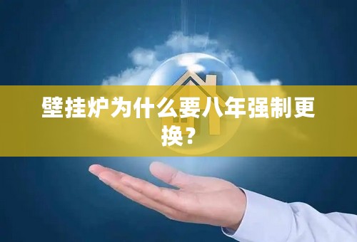 壁挂炉为什么要八年强制更换？