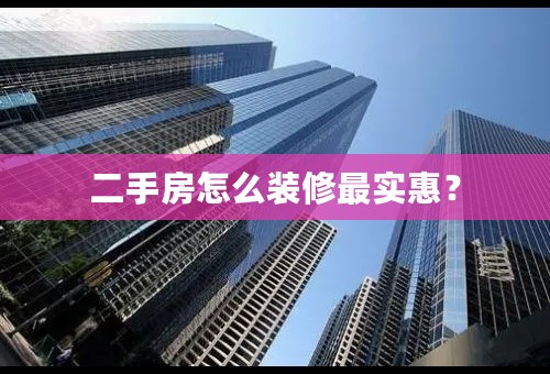 二手房怎么装修最实惠？
