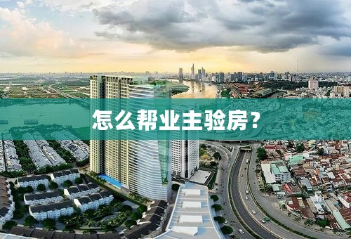怎么帮业主验房？