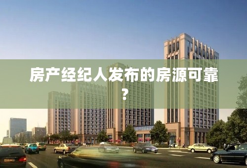 房产经纪人发布的房源可靠？