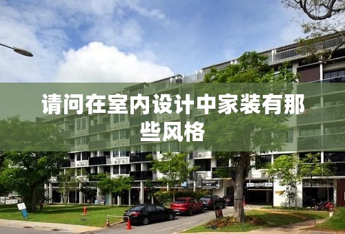 请问在室内设计中家装有那些风格