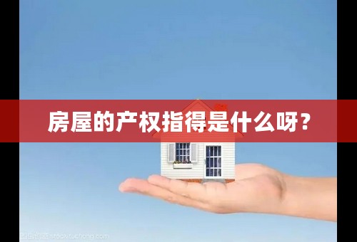 房屋的产权指得是什么呀？
