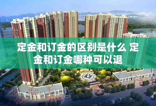定金和订金的区别是什么 定金和订金哪种可以退