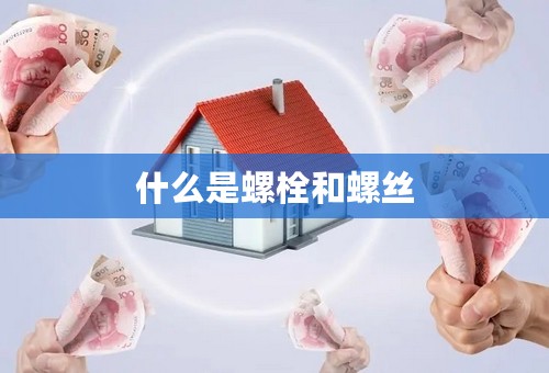 什么是螺栓和螺丝