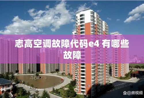 志高空调故障代码e4 有哪些故障