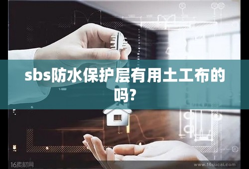 sbs防水保护层有用土工布的吗?