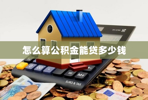 怎么算公积金能贷多少钱