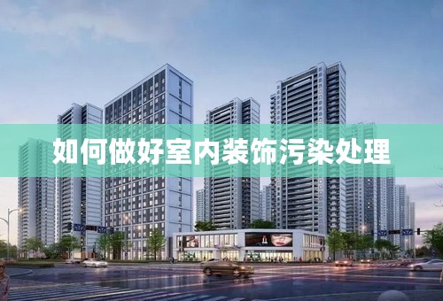 如何做好室内装饰污染处理