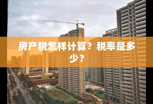 房产税怎样计算？税率是多少？