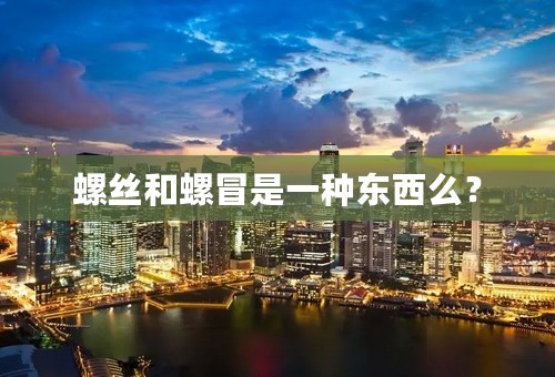 螺丝和螺冒是一种东西么？