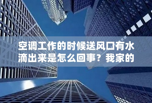 空调工作的时候送风口有水滴出来是怎么回事？我家的是挂式的