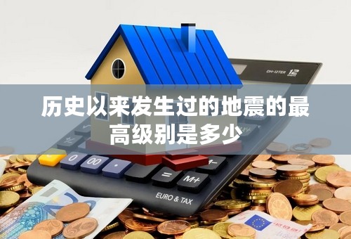 历史以来发生过的地震的最高级别是多少