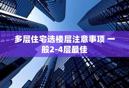 多层住宅选楼层注意事项 一般2-4层最佳