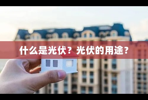 什么是光伏？光伏的用途？