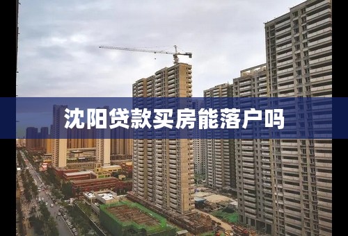 沈阳贷款买房能落户吗