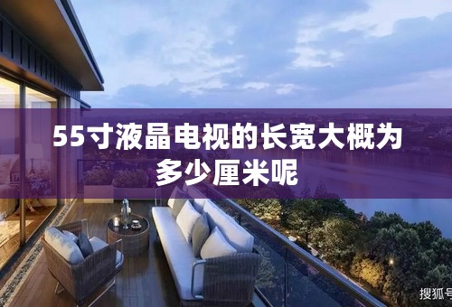 55寸液晶电视的长宽大概为多少厘米呢
