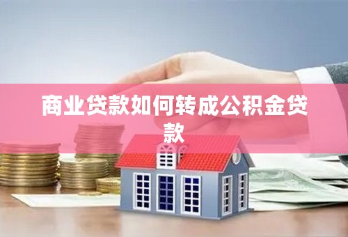 商业贷款如何转成公积金贷款