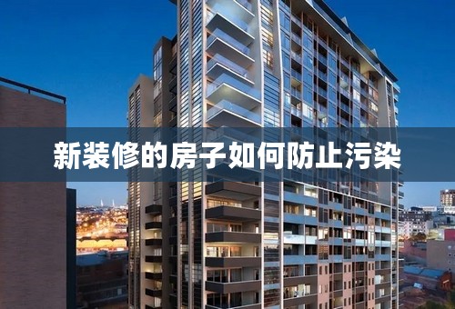 新装修的房子如何防止污染