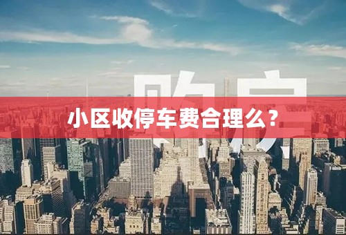 小区收停车费合理么？