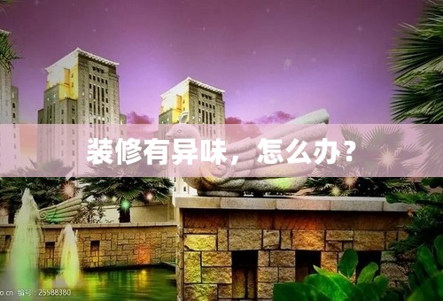 装修有异味，怎么办？