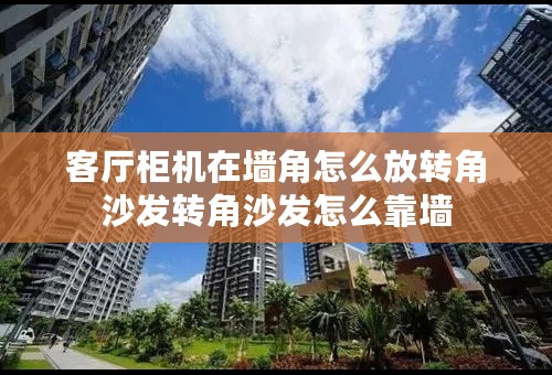 客厅柜机在墙角怎么放转角沙发转角沙发怎么靠墙