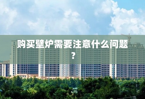 购买壁炉需要注意什么问题？