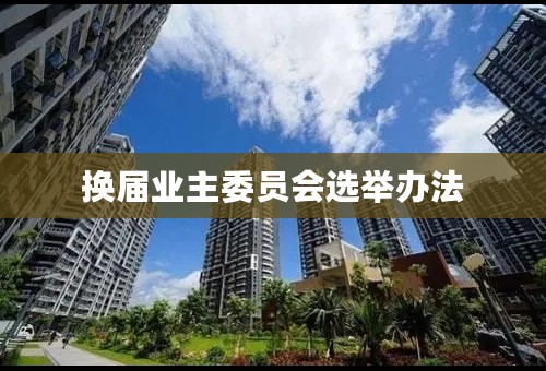换届业主委员会选举办法